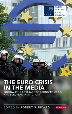 The Euro Crisis in the Media: Journalistic Coverage of Economic Crisis and European Institutions  
