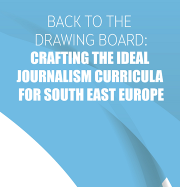 Back to The Drawing Board: Crafting the Ideal Journalism Curricula for South East Europe Back to The Drawing Board: Crafting the Ideal Journalism Curricula for South East Europe