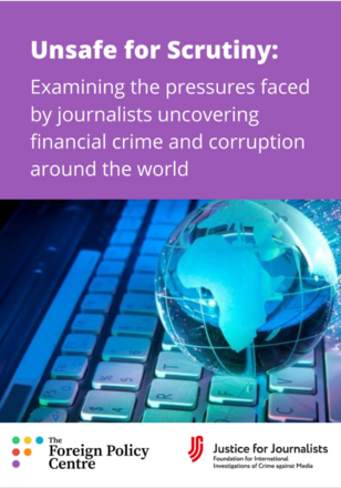 Unsafe for Scrutiny: Examining the pressures faced by journalists uncovering financial crime and corruption around the world Unsafe for Scrutiny: Examining the pressures faced by journalists uncovering financial crime and corruption around the world