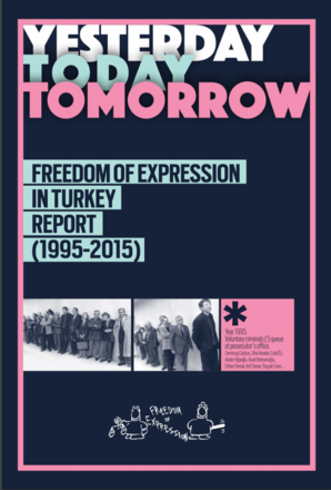 Yesterday, Today, Tomorrow. Freedom of Expression in Turkey Report (1995- 2015) Yesterday, Today, Tomorrow. Freedom of Expression in Turkey Report (1995- 2015)